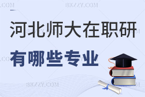 河北師范大學在職研究生有哪些專業(yè)，4大專業(yè)，學制2年學費3萬，網(wǎng)絡(luò)班授課！
