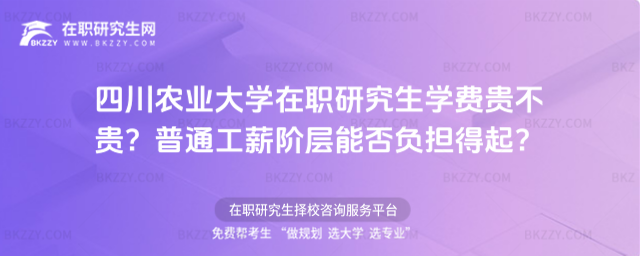四川農業大學在職研究生學費貴不貴? 四川農業大學在職研究生學費貴不貴?