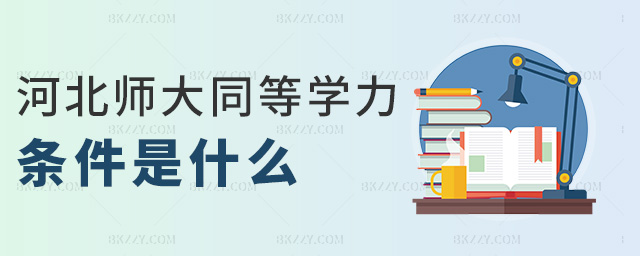 河北師大同等學力條件是什么 河北師大同等學力條件是什么
