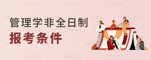 管理學(xué)非全日制報(bào)考條件 管理學(xué)非全日制報(bào)考條件