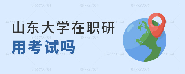 山東大學(xué)在職研用考試嗎 山東大學(xué)在職研用考試嗎
