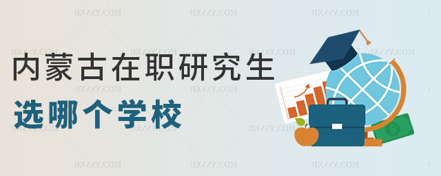 內(nèi)蒙古在職研究生選哪個學(xué)校 內(nèi)蒙古在職研究生選哪個學(xué)校