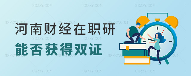 河南財經在職研能否獲得雙證 河南財經在職研能否獲得雙證