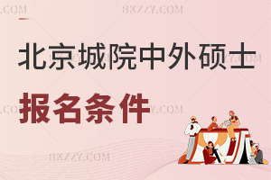 北京城市學院中外合作辦學碩士報名條件有哪些，時間是在什么時候？