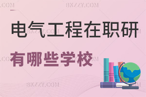 2025年度電氣工程在職研究生有哪些學(xué)校，這4所院校值得關(guān)注！