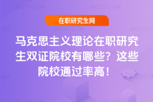 馬克思主義理論在職研究生雙證院校有哪些？這些院校通過率高！