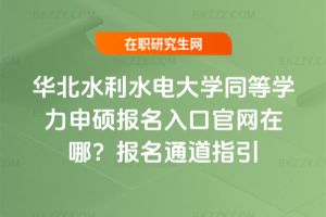 華北水利水電大學同等學力申碩報名入口官網(wǎng)在哪？2026年報名通道指引