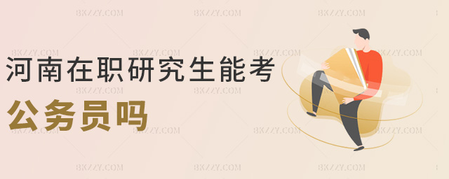 河南在職研究生能考公務(wù)員嗎 河南在職研究生能考公務(wù)員嗎