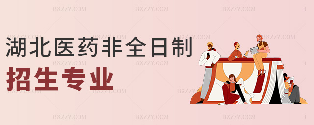 湖北醫(yī)藥非全日制招生專業(yè) 湖北醫(yī)藥非全日制招生專業(yè)