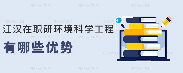 江漢在職研環境科學工程有哪些優勢 江漢在職研環境科學工程有哪些優勢