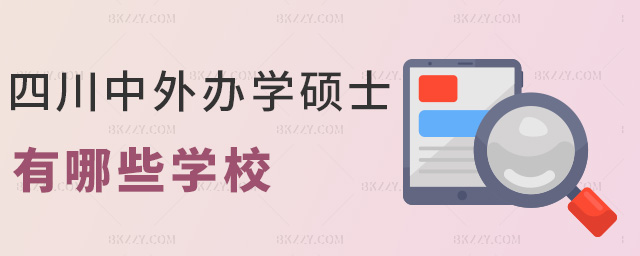 四川中外辦學碩士有哪些學校 四川中外辦學碩士有哪些學校