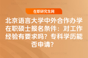 北京語言大學中外合作辦學在職碩士報名條件：對工作經驗有要求嗎？專科學歷能否申請？