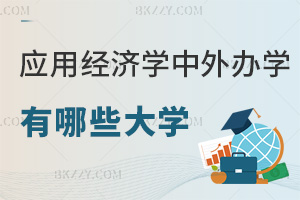 應(yīng)用經(jīng)濟(jì)學(xué)中外合作辦學(xué)的大學(xué)有哪些，報考要符合哪些條件？