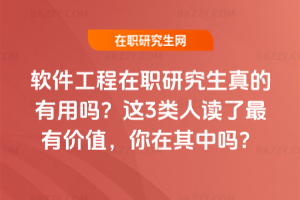 軟件工程在職研究生真的有用嗎？這3類人讀了最有價(jià)值，你在其中嗎？