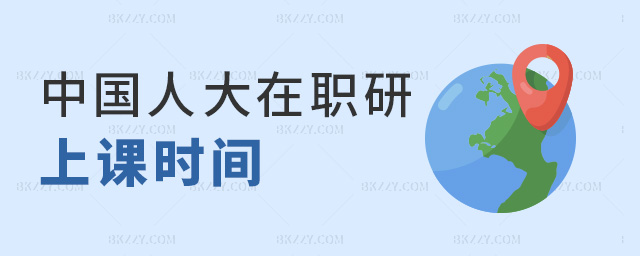 中國人大在職研上課時(shí)間 中國人大在職研上課時(shí)間