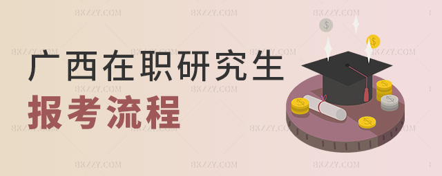 廣西在職研究生報(bào)考流程 廣西在職研究生報(bào)考流程