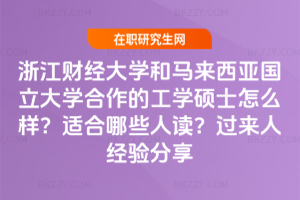 浙江財經大學和馬來西亞國立大學合作的工學碩士怎么樣？適合哪些人讀？過來人經驗分享
