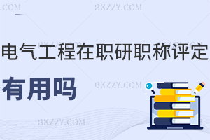 電氣工程在職研究生職稱評定有用嗎,國家認可+提升評審競爭力