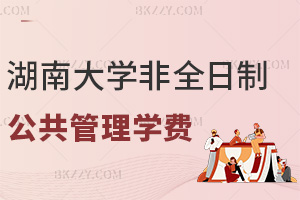 湖南大學非全日制研究生公共管理學費：2年學制僅3萬+網絡班