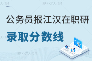 公務(wù)員報(bào)江漢大學(xué)在職研究生錄取分?jǐn)?shù)線：兩門統(tǒng)考均60分及格