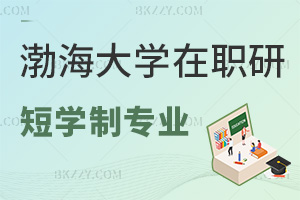 渤海大學在職研究生有哪些最新的學制短專業？2.58萬元能報嗎？