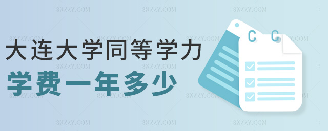 大連大學(xué)同等學(xué)力學(xué)費(fèi)一年多少 大連大學(xué)同等學(xué)力學(xué)費(fèi)一年多少